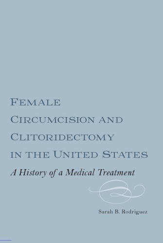 Female Circumcision And Clitoridectomy In The United States A History Of A Medical Treatment Sarah B Rodriguez