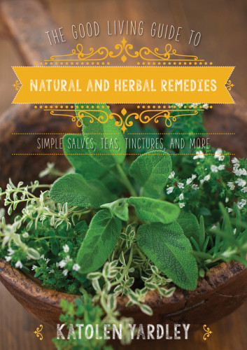 The Good Living Guide To Natural And Herbal Remedies Katolen Yardley