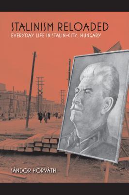 Stalinism Reloaded Everyday Life In Stalincity Hungary Paperback Sandor Horvath
