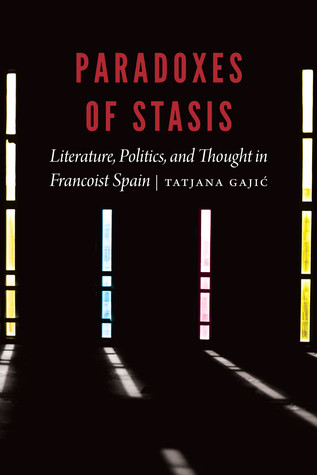 Paradoxes Of Stasis Literature Politics And Thought In Francoist Spain Hardcover Tatjana Gajic