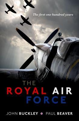The Royal Air Force The First One Hundred Years John Buckley Paul Beaver