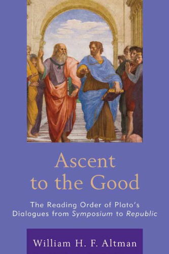 Ascent To The Good The Reading Order Of Platos Dialogues From Symposium To Republic 1st William H F Altman