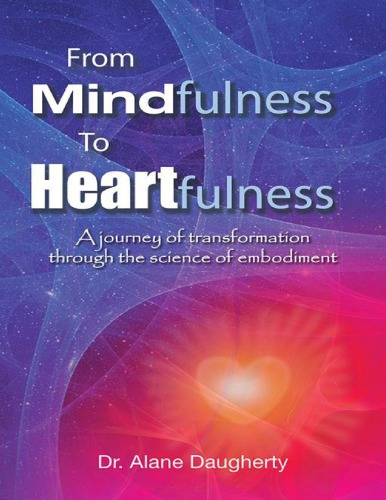 From Mindfulness To Heartfulness A Journey Of Transformation Through The Science Of Embodiment Dr Alane Daugherty