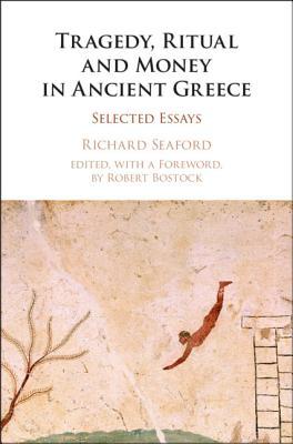 Tragedy Ritual And Money In Ancient Greece Selected Essays Richard Seaford Robert Bostock