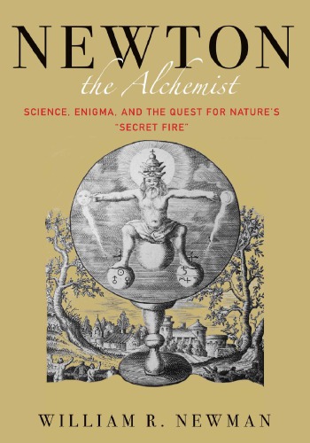 Newton The Alchemist Science Enigma And The Quest For Natures Secret Fire Hardcover William R Newman