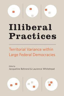 Illiberal Practices Territorial Variance Within Large Federal Democracies Paperback Jacqueline Behrend