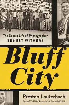 Bluff City The Secret Life Of Photographer Ernest Withers Preston Lauterbach