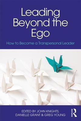 Leading Beyond The Ego How To Become A Transpersonal Leader Paperback John Knights