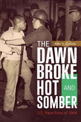 The Dawn Broke Hot And Somber Us Race Riots Of 1964 Hardcover Ann V Collins