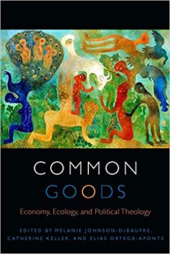 Common Goods Economy Ecology And Political Theology Melanie Johnsondebaufre