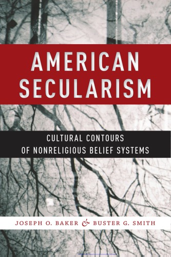 American Secularism Cultural Contours Of Nonreligious Belief Systems Joseph O Baker Buster G Smith