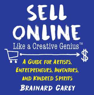 Sell Online Like A Creative Genius A Guide For Artists Entrepreneurs Inventors And Kindred Spirits Paperback Brainard Carey
