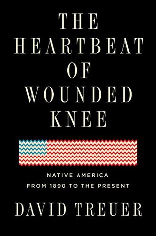 The Heartbeat Of Wounded Knee Native America From 1890 To The Present David Treuer