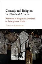 Comedy And Religion In Classical Athens Narratives Of Religious Experiences In Aristophanes Wealth Francisco Barrenechea