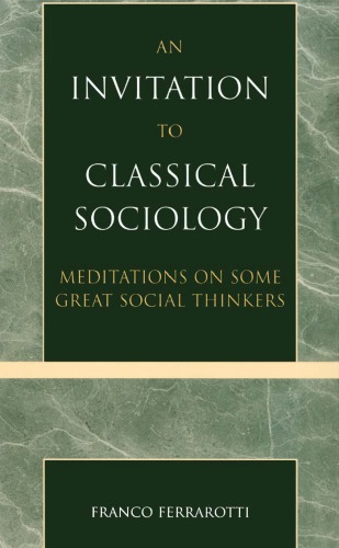 An Invitation To Classical Sociology Meditations On Some Great Social Thinkers Franco Ferrarotti