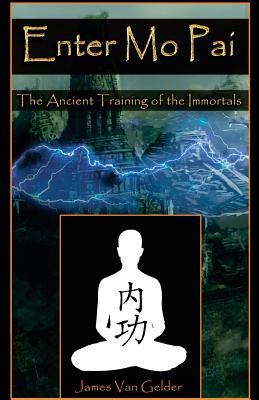 Enter Mo Pai The Ancient Training Of The Immortals Paperback James Van Gelder