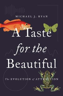A Taste For The Beautiful The Evolution Of Attraction Michael J Ryan
