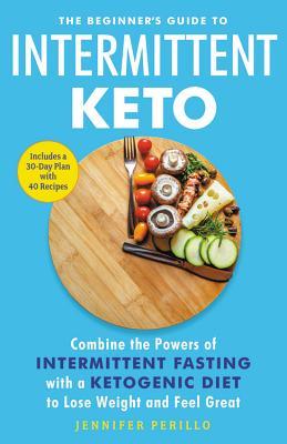 The Beginners Guide To Intermittent Keto Combine The Powers Of Intermittent Fasting With A Ketogenic Diet To Lose Weight And Feel Great Paperback Jennifer Perillo