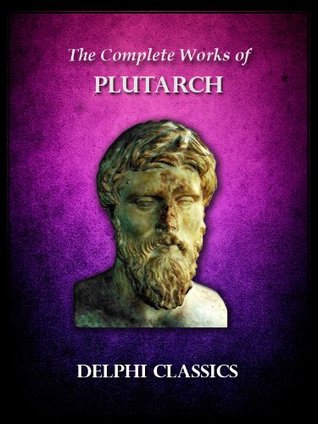 Complete Works Of Plutarch Delphi Ancient Classics Illustrated Delphi Ancient Classics Book 13 Illustrated Plutarch