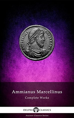 Delphi Complete Works Of Ammianus Marcellinus Illustrated Kindle Edition Ammianus Marcellinus