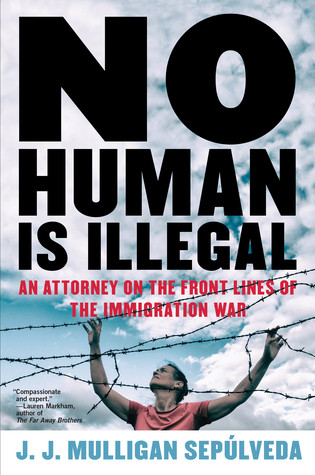 No Human Is Illegal An Attorney On The Front Lines Of The Immigration War J J Mulligan Sepulveda