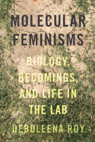Molecular Feminisms Biology Becomings And Life In The Lab Deboleena Roy