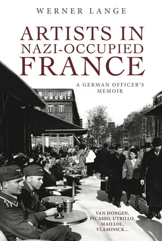 Artists In Nazioccupied France A German Officers Memoir Paperback Werner Lange