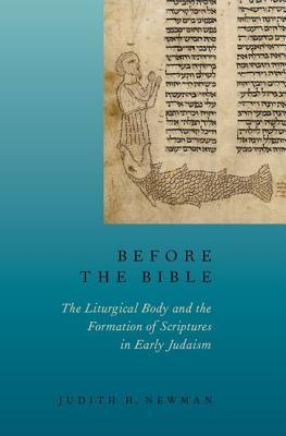 Before The Bible The Liturgical Body And The Formation Of Scriptures In Early Judaism Hardcover Judith Newman