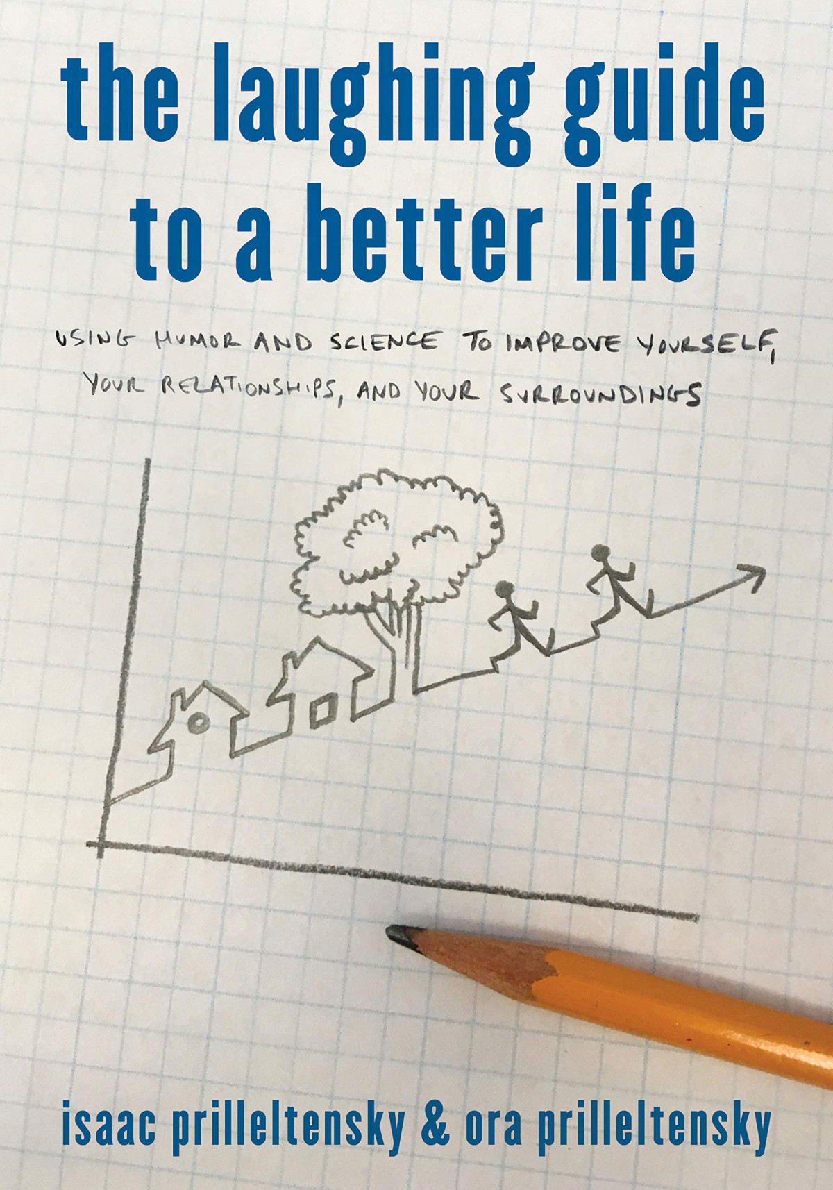 The Laughing Guide To A Better Life Using Humor And Science To Improve Yourself Your Relationships And Your Surroundings Isaac Prilleltensky