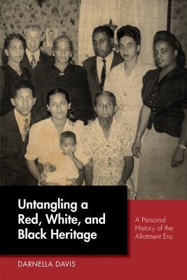 Untangling A Red White And Black Heritage A Personal History Of The Allotment Era Darnella Davis