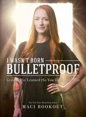 I Wasnt Born Bulletproof Lessons Ive Learned So You Dont Have To Maci Bookout