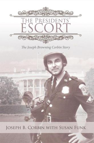 The Presidents Escort The Joseph Browning Corbin Story Joseph B Corbin