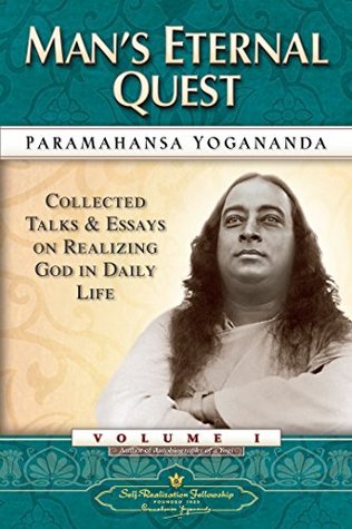 Mans Eternal Quest Collected Talks And Essays On Realizing God In Daily Life Volume 1 Paramahansa Yogananda