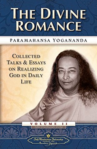 The Divine Romance Collected Talks And Essays On Realizing God In Daily Life Volume 2 Paramahansa Yogananda