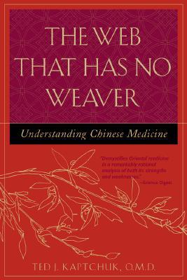 The Web That Has No Weaver Understanding Chinese Medicine Ebook Ted Kaptchuk