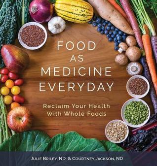 Food As Medicine Everyday Reclaim Your Health With Whole Foods Paperback Nd Julie Briley Nd Courtney Jackson Bob And Charlee Moore