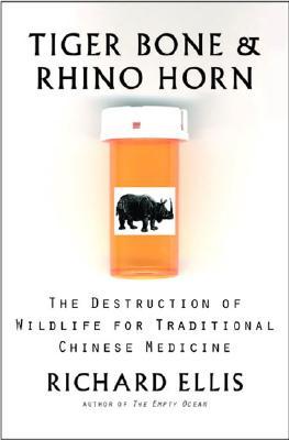 Tiger Bone Rhino Horn The Destruction Of Wildlife For Traditional Chinese Medicine Hardcover Richard Ellis