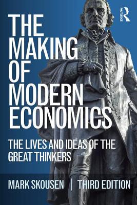 The Making Of Modern Economics The Lives And Ideas Of The Great Thinkers 3rd Mark Skousen