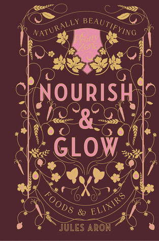 Nourish Glow Naturally Beautifying Foods Elixirs Hardcover Jules Aron