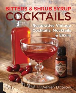 Bitters And Shrub Syrup Cocktails Restorative Vintage Cocktails Mocktails And Elixirs Spiralbound Warren Bobrow