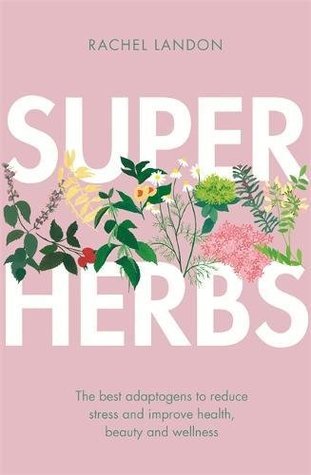 Superherbs The Best Adaptogens To Reduce Stress And Improve Health Beauty And Wellness Paperback Rachel Landon