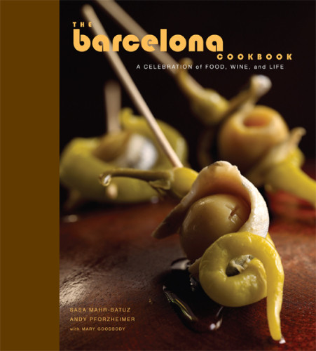 The Barcelona Cookbook A Celebration Of Food Wine And Life 1st Edition Sasa Mahrbatuz