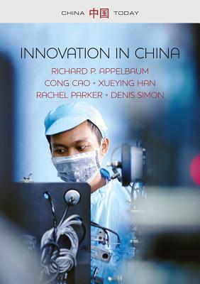 Innovation In China Challenging The Global Science And Technology System Richard P Appelbaum Denis Simon Cong Cao Xueying Han Rachel Parker