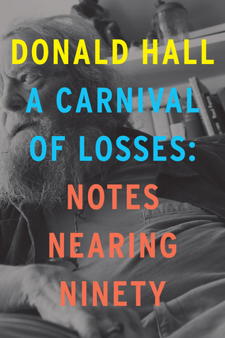 A Carnival Of Losses Notes Nearing Ninety Hardcover Donald Hall Wendy Strothman