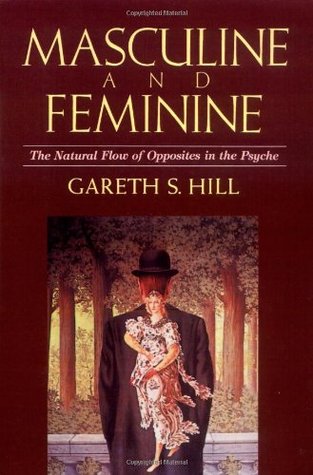 Masculine And Feminine The Natural Flow Of Opposites In The Psyche Gareth S Hill