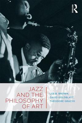 Jazz And The Philosophy Of Art Paperback Lee B Brown David Goldblatt Theodore Gracyk