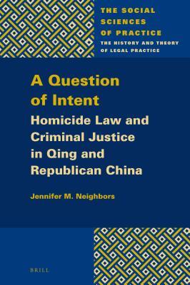 A Question Of Intent Homicide Law And Criminal Justice In Qing And Republican China Jennifer M Neighbors