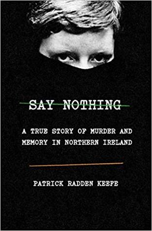 Say Nothing A True Story Of Murder And Memory In Northern Ireland Hardcover Patrick Radden Keefe