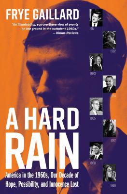 A Hard Rain America In The 1960s Our Decade Of Hope Possibility And Innocence Lost Hardcover Frye Gaillard