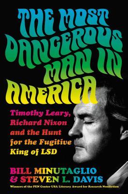 The Most Dangerous Man In America Timothy Leary Richard Nixon And The Hunt For The Fugitive King Of Lsd Hardcover Bill Minutaglio Steven L Davis
